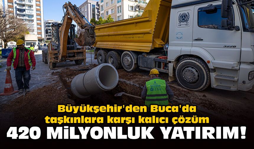 Büyükşehir'den Buca'da taşkınlara kalıcı çözüm: 420 milyonluk yatırım!