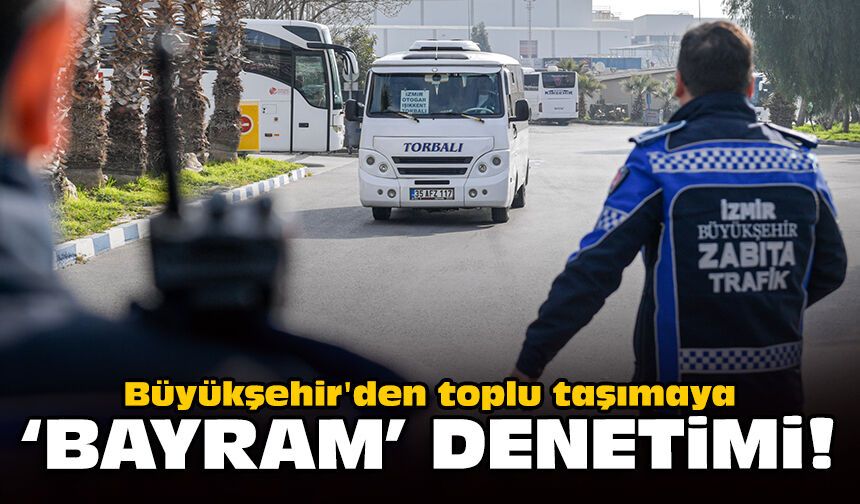 Büyükşehir'den toplu taşımaya 'bayram' denetimi!