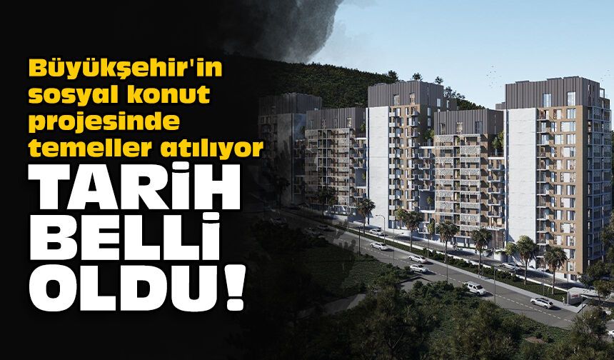 Büyükşehir'in sosyal konut projesinde temeller atılıyor: Tarih belli oldu!