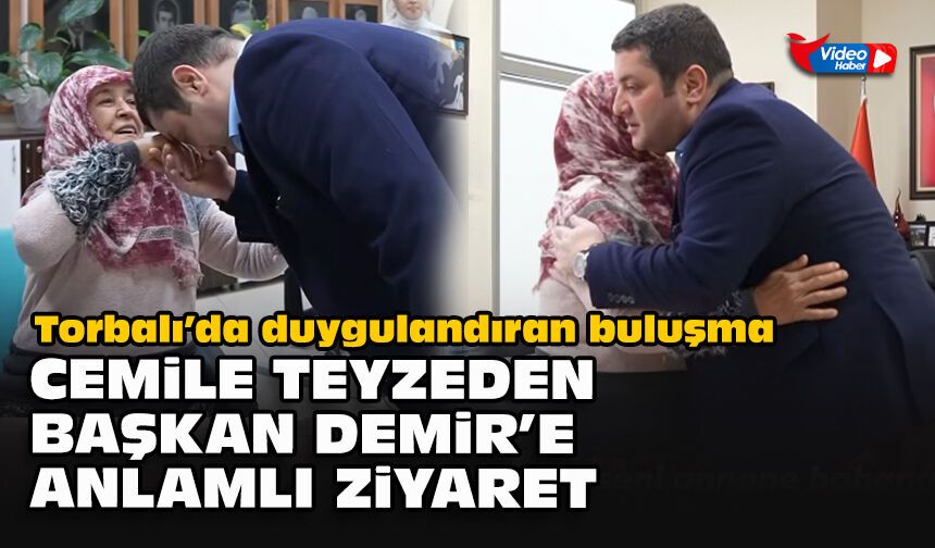 Torbalı’da duygulandıran buluşma: Cemile teyzeden Başkan Demir’e anlamlı ziyaret