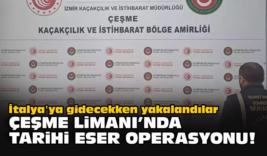 İtalya'ya gidecekken yakalandılar...  Çeşme Limanı’nda tarihi eser operasyonu!