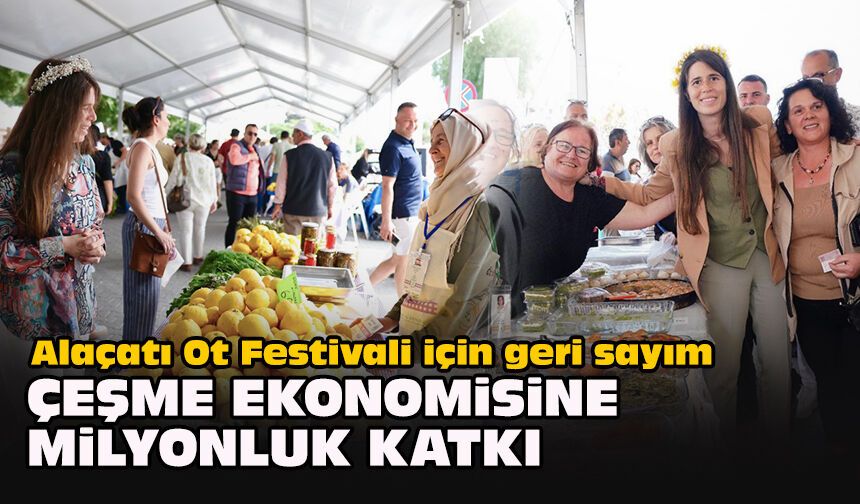 Alaçatı Ot Festivali için geri sayım... Çeşme ekonomisine milyonluk katkı!