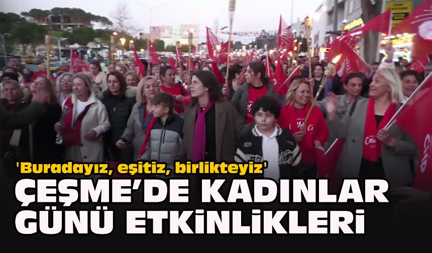 'Buradayız, eşitiz, birlikteyiz': Çeşme’de Kadınlar Günü etkinlikleri