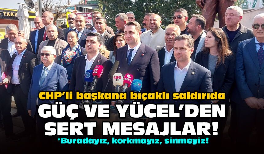 CHP’li başkana bıçaklı saldırıda: Güç ve Yücel'den sert mesajlar!