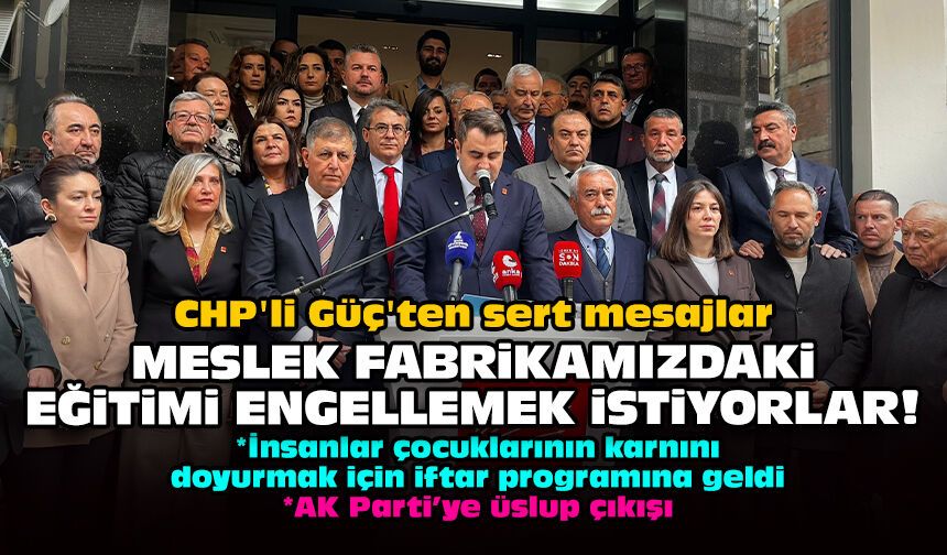 CHP'li Güç'ten sert mesajlar: Meslek Fabrikamızdaki eğitimi engellemek istiyorlar!