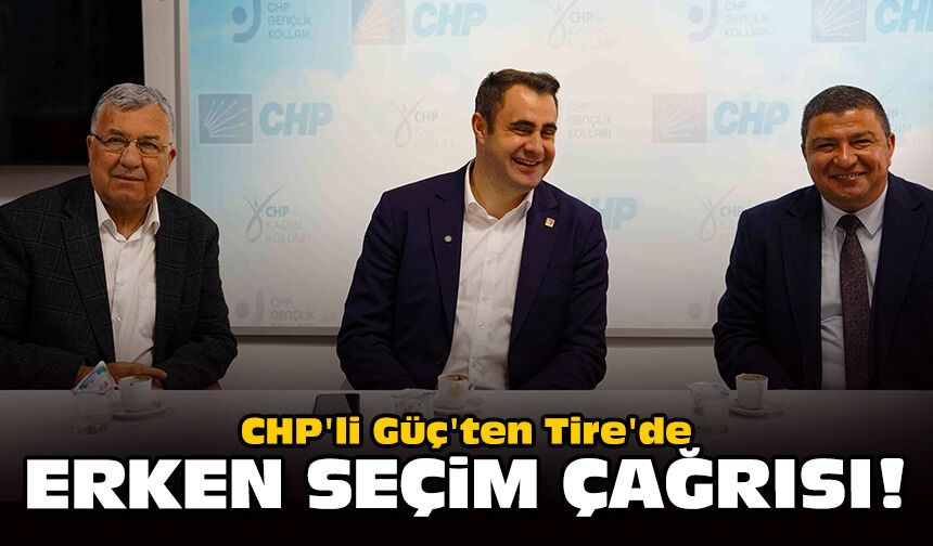 CHP'li Güç'ten Tire'de erken seçim çağrısı!