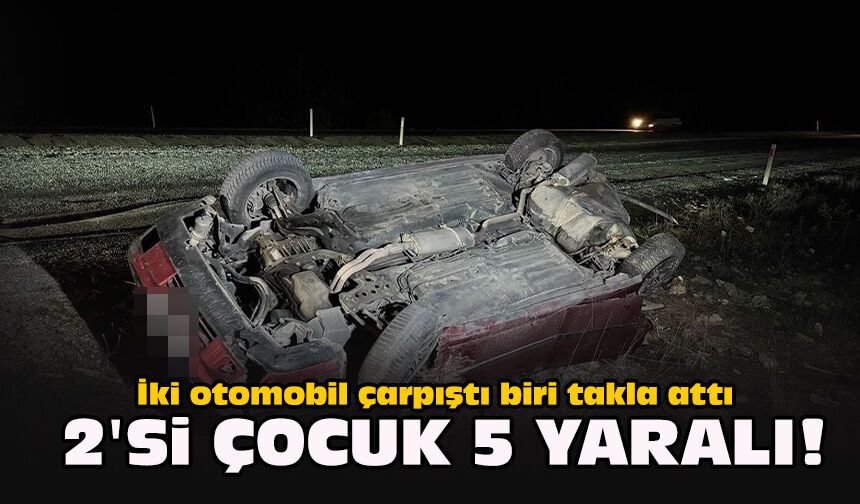 İki otomobil çarpıştı biri takla attı... 2'si çocuk 5 yaralı!