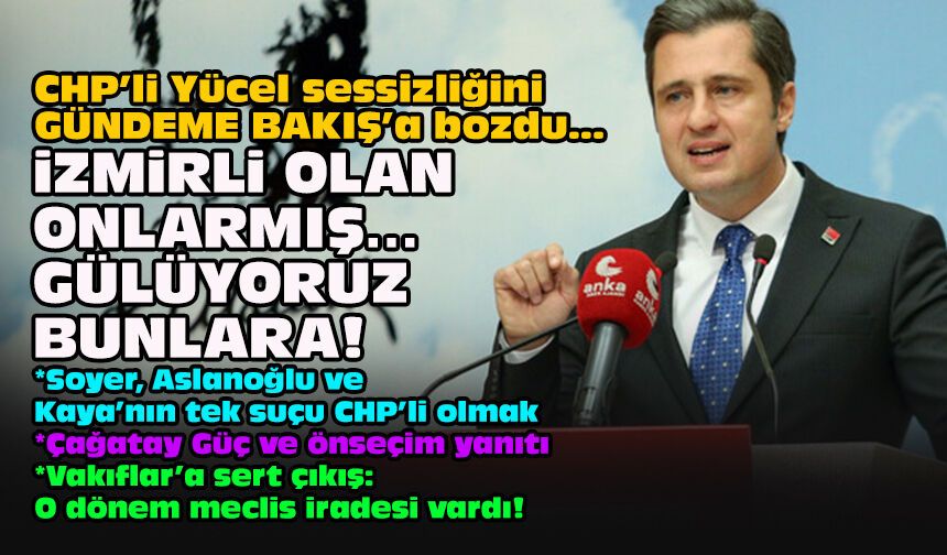 CHP’li Yücel sessizliğini GÜNDEME BAKIŞ’a bozdu: "İzmirli olanlar onlarmış... Gülüyoruz bunlara!"