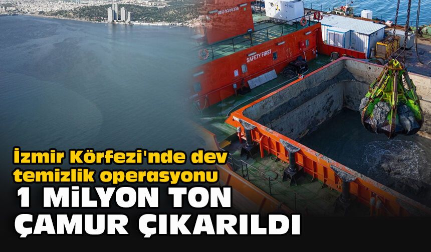 İzmir Körfezi'nde dev temizlik operasyonu... 1 milyon ton çamur çıkarıldı