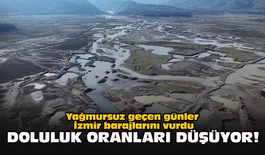 Yağmursuz geçen günler İzmir barajlarını vurdu... Doluluk oranları düşüyor!