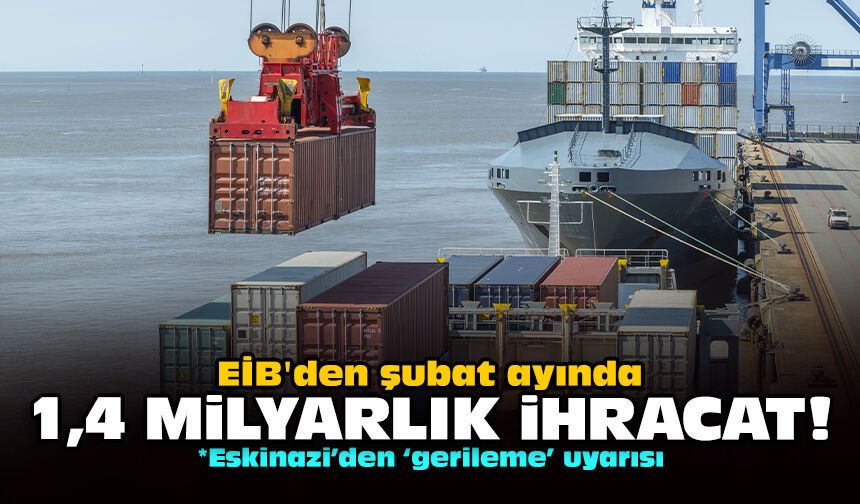 EİB'den şubat ayında 1,4 milyarlık ihracat!