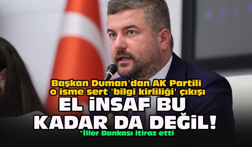 Başkan Duman'dan AK Partili o isme sert 'bilgi kirliliği' çıkışı: El insaf bu kadar da değil!