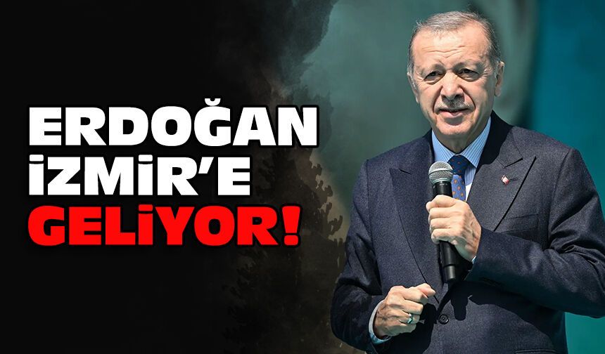 Erdoğan İzmir’e geliyor