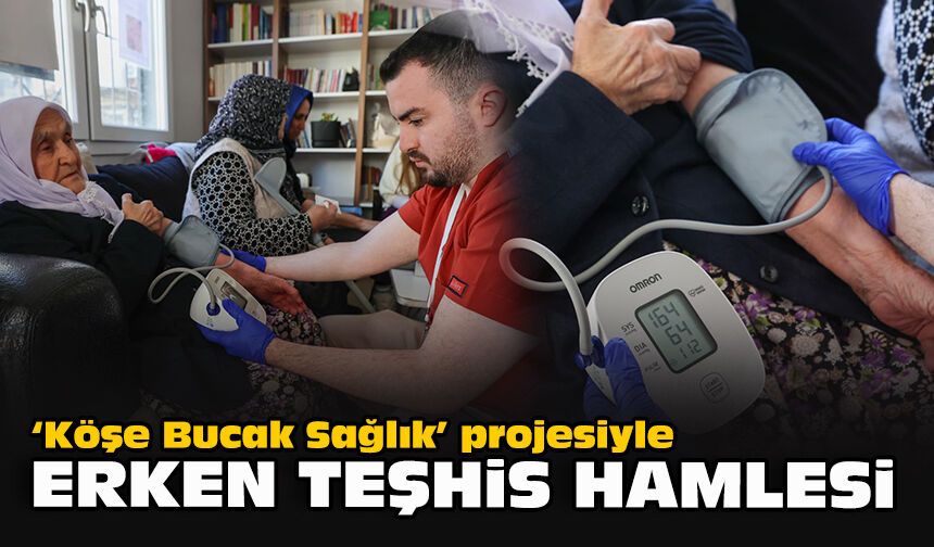 “Köşe Bucak Sağlık” projesiyle erken teşhis hamlesi!