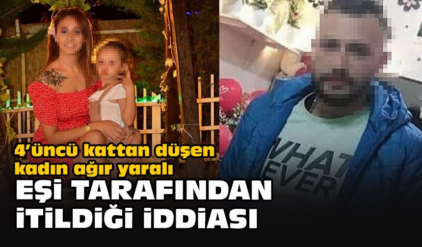 4’üncü kattan düşen kadın ağır yaralı: Eşi tarafından itildiği iddiası
