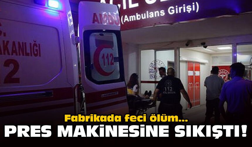 Fabrikada feci ölüm: Pres makinesine sıkıştı!