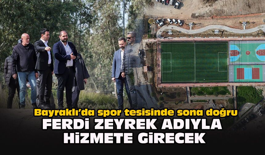 Bayraklı’da spor tesisinde sona doğru: Ferdi Zeyrek adıyla hizmete girecek