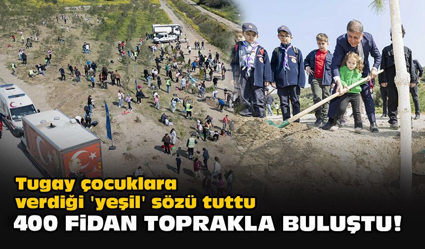 Tugay çocuklara verdiği 'yeşil' sözü tuttu... 400 fidan toprakla buluştu!