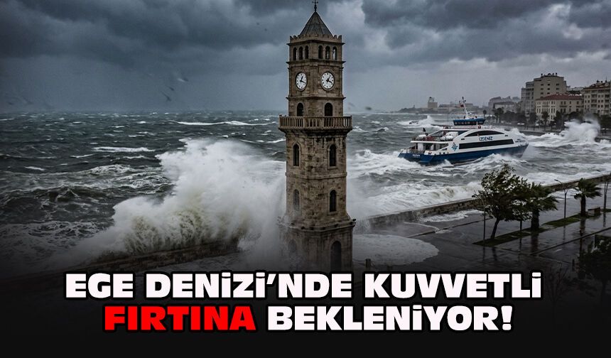 Ege Denizi’nde kuvvetli fırtına bekleniyor!