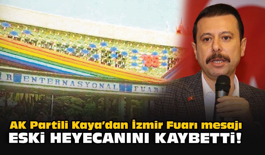 AK Partili Kaya’dan İzmir Fuarı mesajı: Eski heyecanını kaybetti!