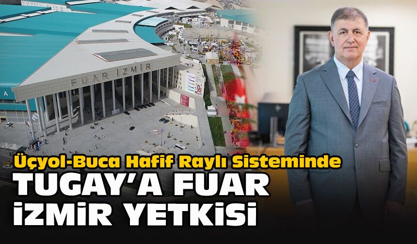 Üçyol-Buca Hafif Raylı Sisteminde Tugay'a Fuar İzmir yetkisi