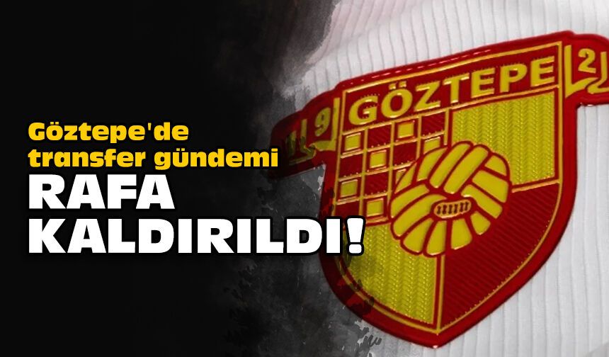 Göztepe'de transfer gündemi rafa kaldırıldı!