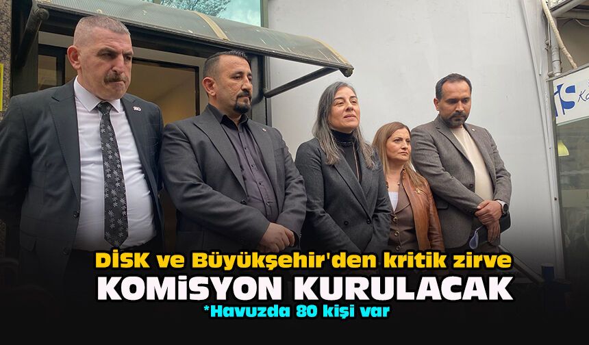 DİSK ve Büyükşehir'den kritik zirve... Komisyon kurulacak