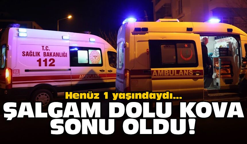 Henüz 1 yaşındaydı: Şalgam dolu kova sonu oldu!