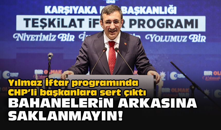 Yılmaz İftar programında CHP’li başkanlara sert çıktı: Bahanelerin arkasına saklanmayın!