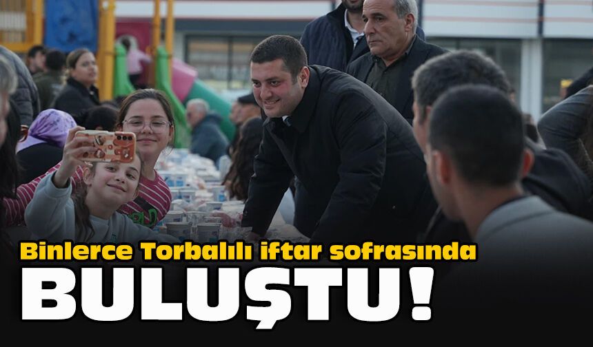 Binlerce Torbalılı iftar sofrasında buluştu!