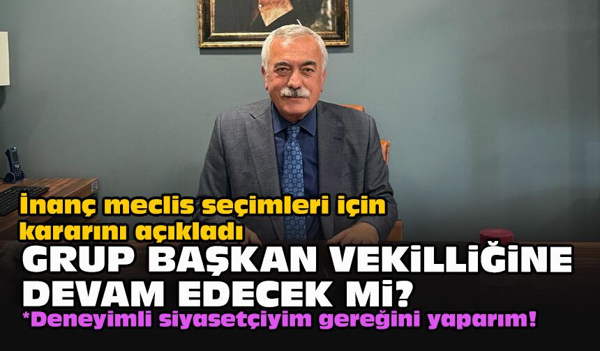 İnanç meclis seçimleri için kararını açıkladı... Grup Başkan Vekilliğine devam edecek mi?