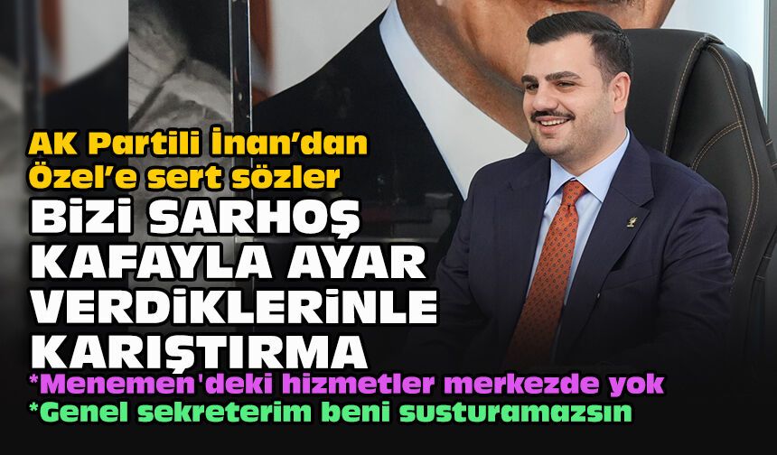 AK Partili İnan’dan Özel’e sert sözler:  Bizi sarhoş kafayla ayar verdiklerinle karıştırma