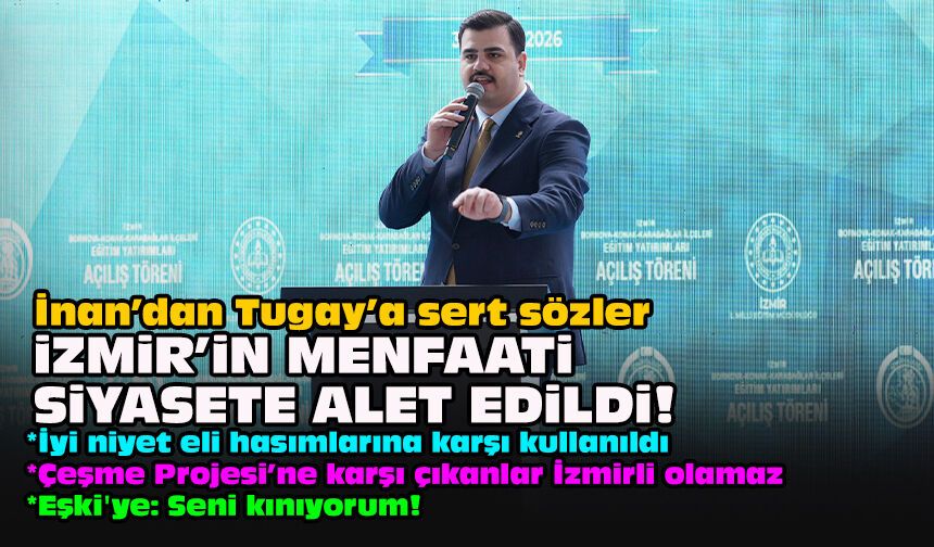 İnan’dan Tugay’a sert sözler: İzmir’in menfaati siyasete alet edildi!