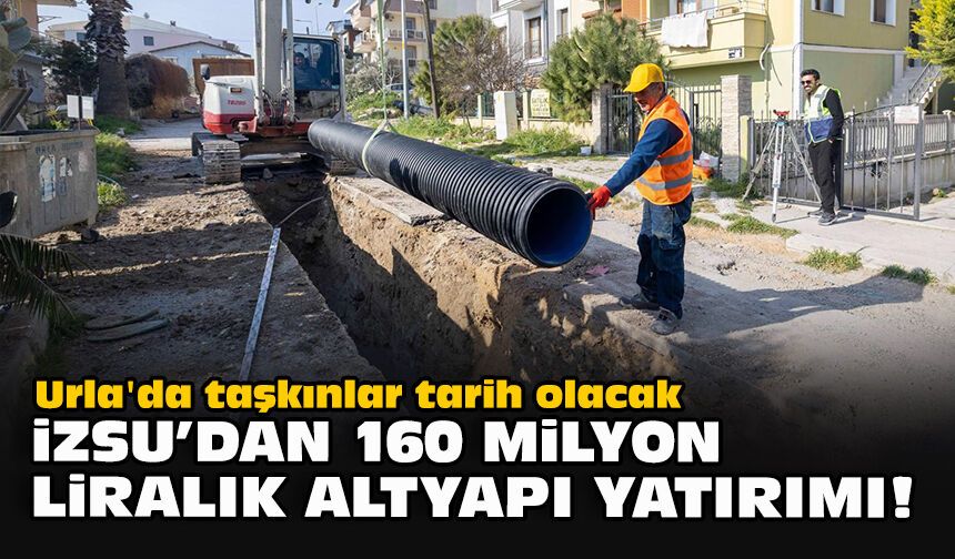 Urla'da taşkınlar tarih olacak... İZSU'dan 160 milyon liralık altyapı yatırımı!