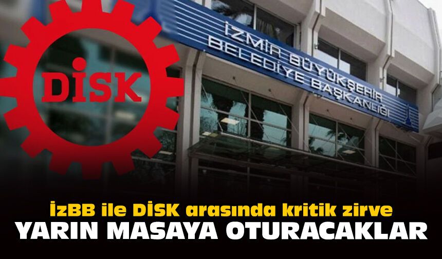 İzBB ile DİSK arasında kritik zirve: Yarın masaya oturacaklar