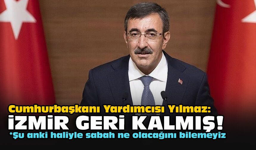 Cumhurbaşkanı Yardımcısı Yılmaz: İzmir geri kalmış!