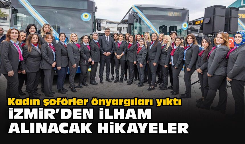Kadın şoförler önyargıları yıktı… İzmir’den ilham alınacak hikayeler