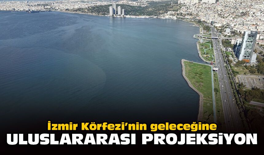 İzmir Körfezi’nin geleceğine uluslararası projeksiyon