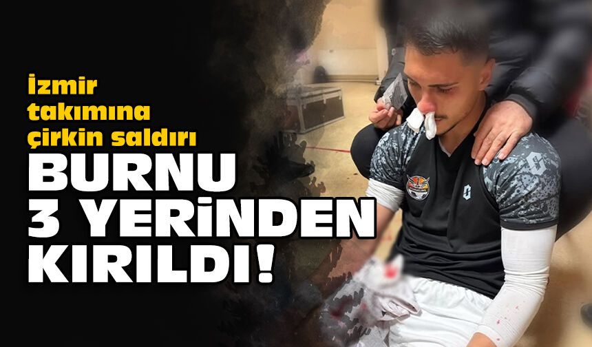 İzmir takımına çirkin saldırı: Burnu 3 yerinden kırıldı!