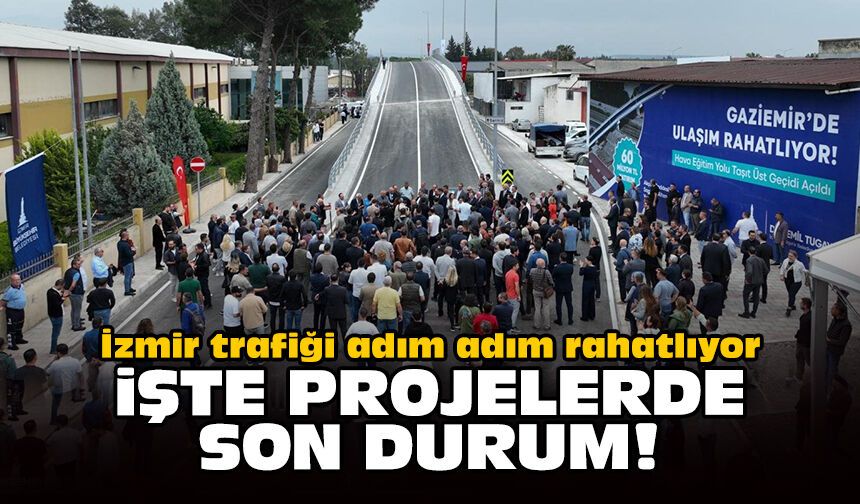 İzmir trafiği adım adım rahatlıyor: İşte projelerde son durum!