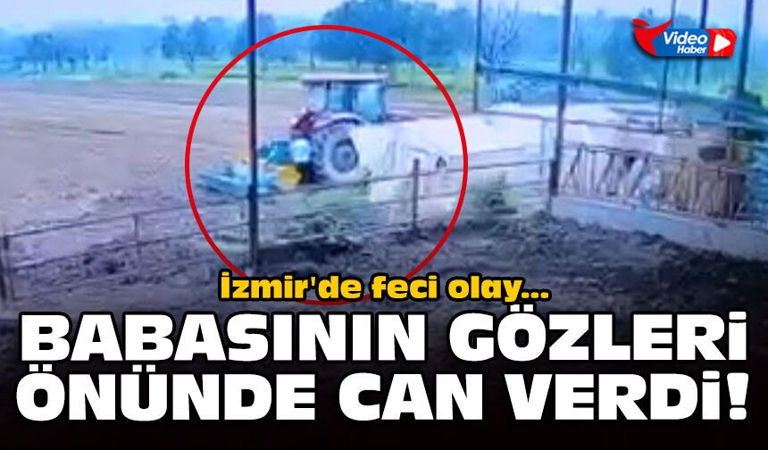 İzmir'de feci olay: Babasının gözleri önünde can verdi!