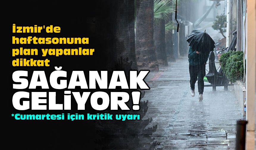 İzmir'de hafta sonuna plan yapanlar dikkat: Sağanak geliyor!