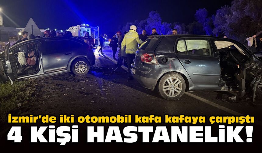 İzmir'de iki otomobil kafa kafaya çarpıştı: 4 kişi hastanelik!