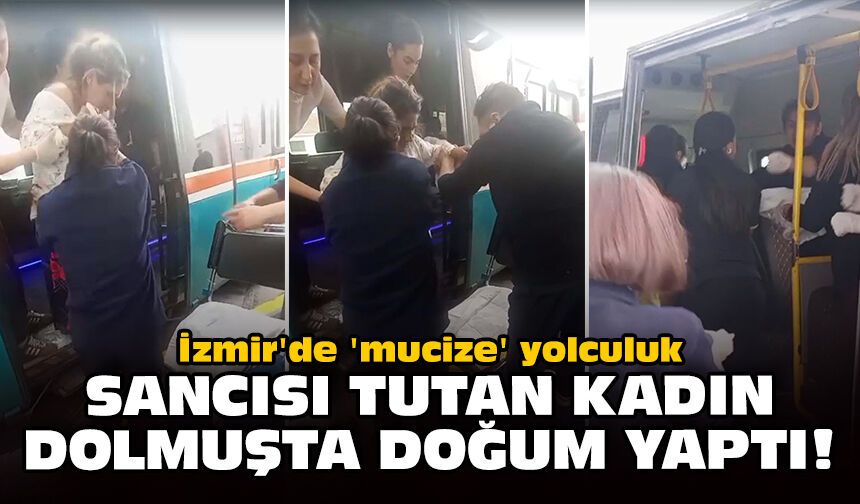 İzmir'de 'mucize' yolculuk: Sancısı tutan kadın dolmuşta doğum yaptı!