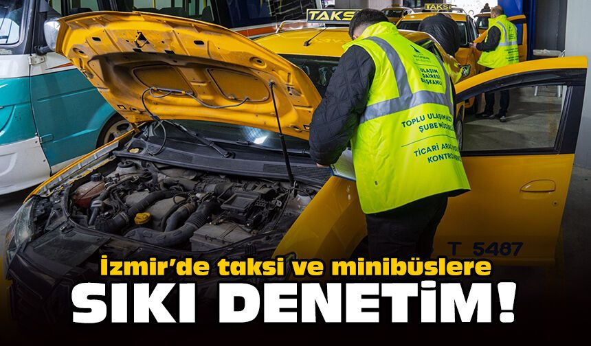 İzmir’de taksi ve minibüslere sıkı denetim