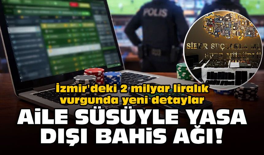 İzmir'deki 2 milyar liralık vurgunda yeni detaylar: Aile süsüyle yasa dışı bahis ağı!