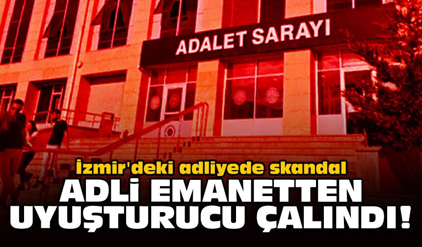 İzmir'deki adliyede skandal: Adli emanetten uyuşturucu çalındı!