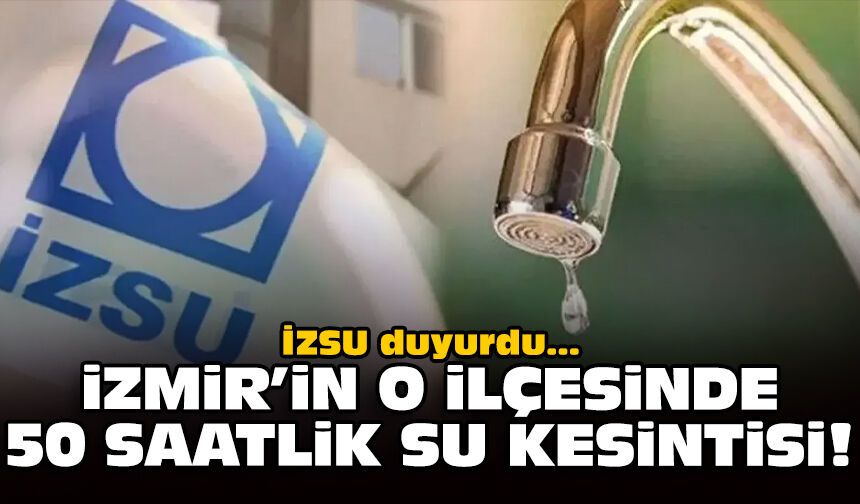 İZSU duyurdu: İzmir'in o ilçesinde 50 saatlik su kesintisi!