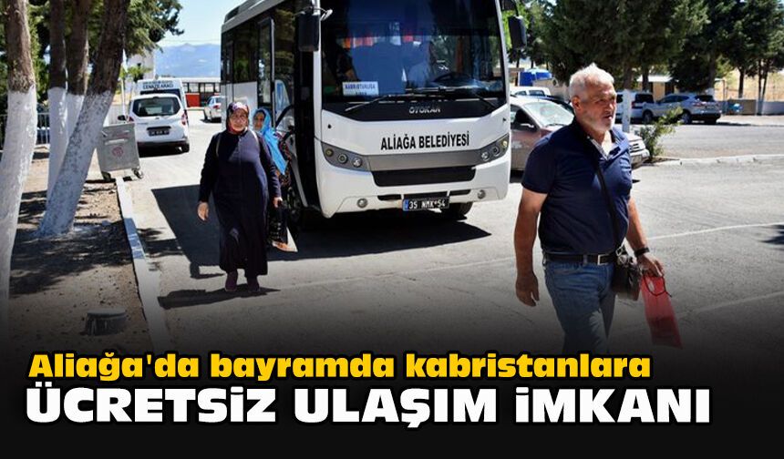 Aliağa'da bayramda kabristanlara ücretsiz ulaşım imkanı