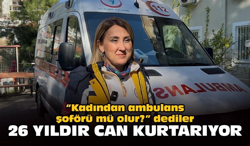 “Kadından ambulans şoförü mü olur?” dediler: 26 yıldır can kurtarıyor